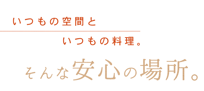 いつもの空間といつもの料理。そんな安心の場所。