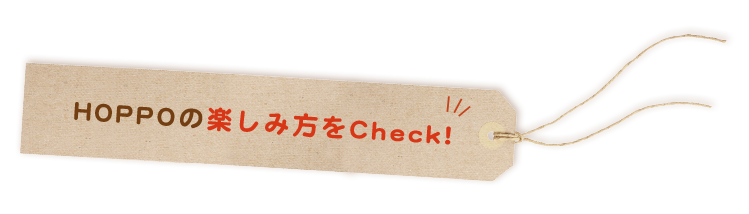 HOPPOの楽しみ方をCheck!